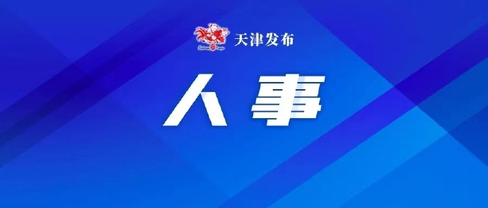 天津领导层最新任免动态，新一轮人事调整揭秘